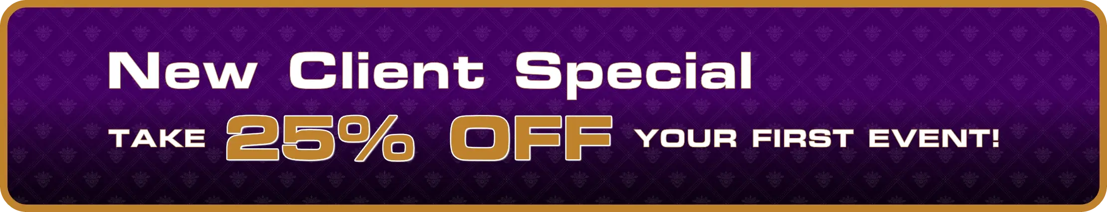 New Client Special. Take 25% off your first event!